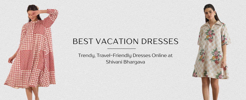Best Vacation Dresses for Women - Trendy, Travel-Friendly Dresses Online at Shivani Bhargava