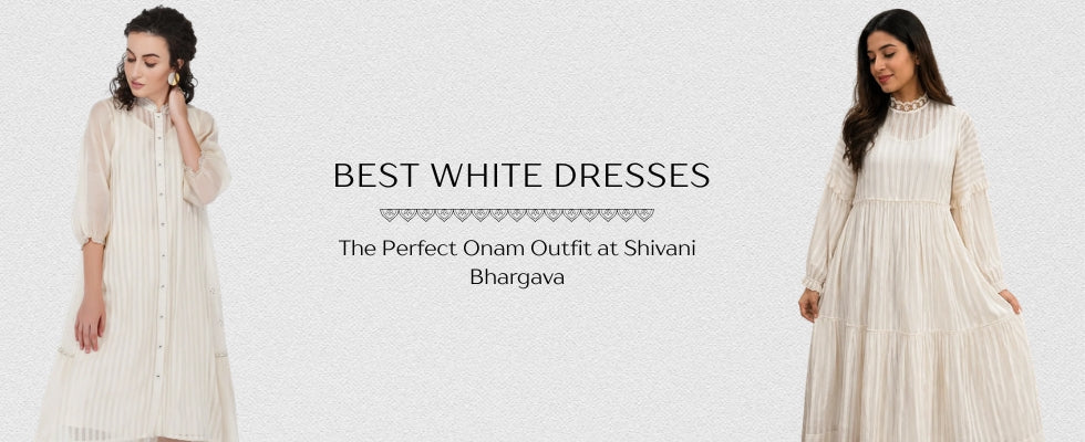 Best White Dresses for Women: The Perfect Onam Outfit at Shivani Bhargava